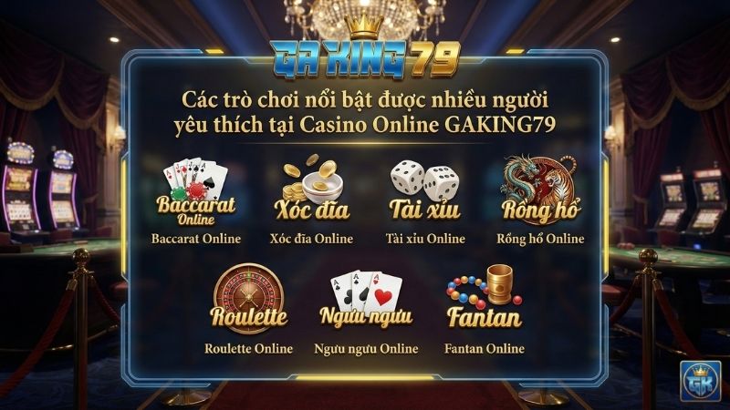 Các trò chơi nổi bật được yêu thích nhất tại Casino Online GAKING79