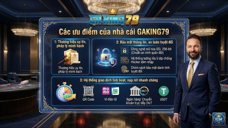 Ưu điểm: Thương hiệu uy tín, pháp lý minh bạch, bảo mật thông tin, hệ thống giao dịch tại GAKING79 
